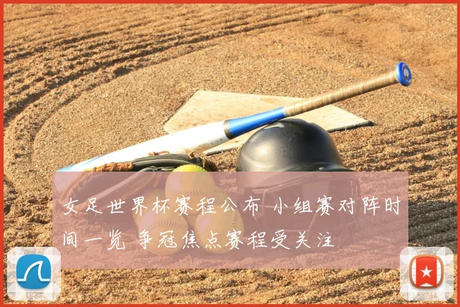 女足世界杯赛程公布 小组赛对阵时间一览 争冠焦点赛程受关注