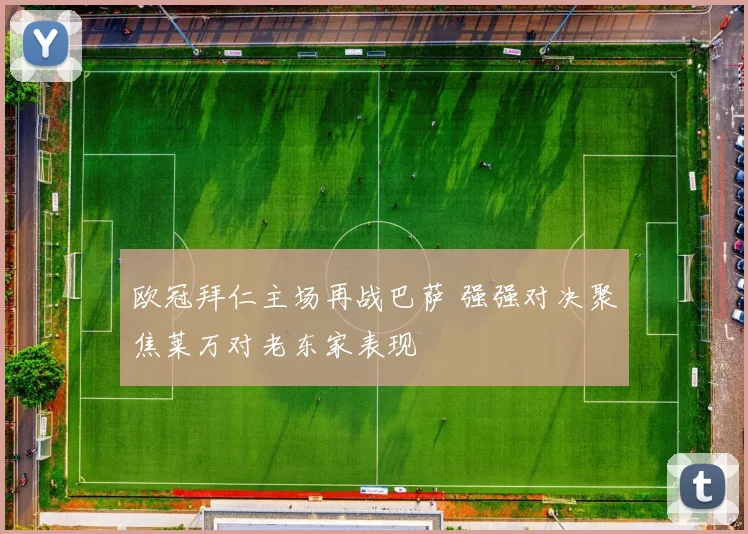 欧冠拜仁主场再战巴萨 强强对决聚焦莱万对老东家表现