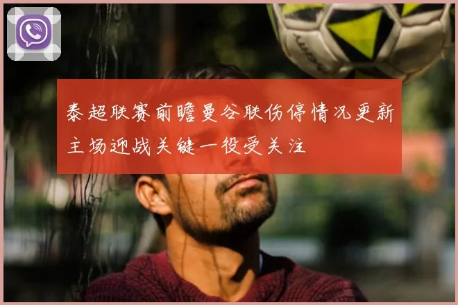 泰超联赛前瞻曼谷联伤停情况更新主场迎战关键一役受关注